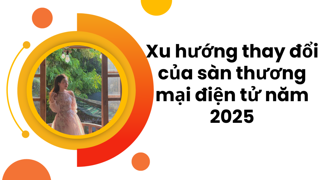 Xu Hướng Thay đổi Của Sàn Thương Mại điện Tử Năm 2025