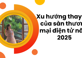 Xu Hướng Thay đổi Của Sàn Thương Mại điện Tử Năm 2025