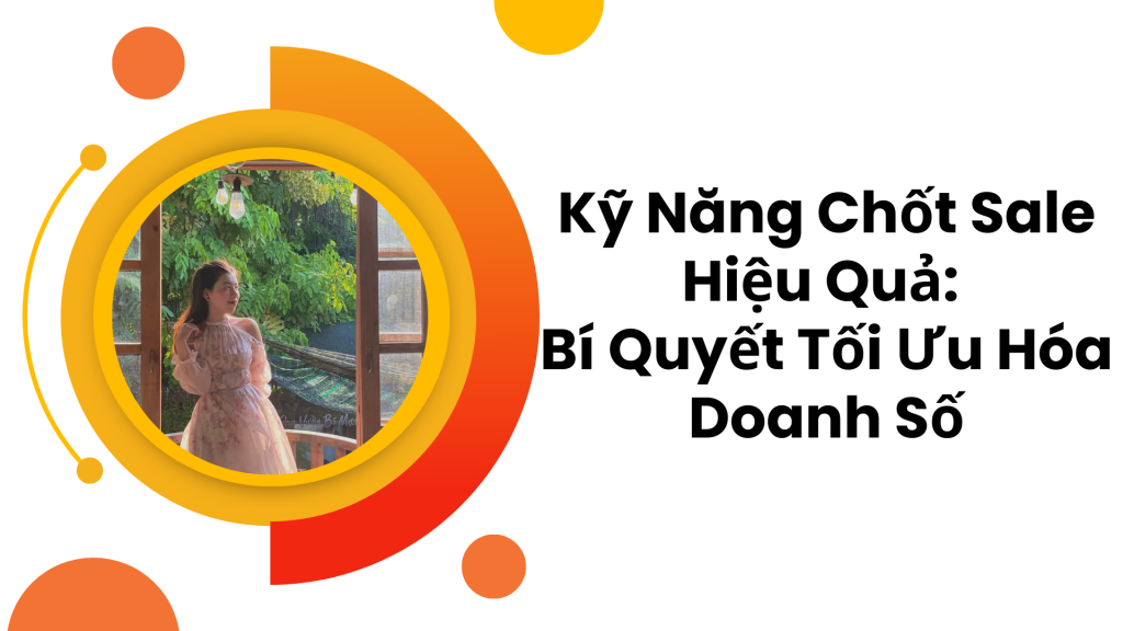 Kỹ Năng Chốt Sale Hiệu Quả: Bí Quyết Tối Ưu Hóa Doanh Số