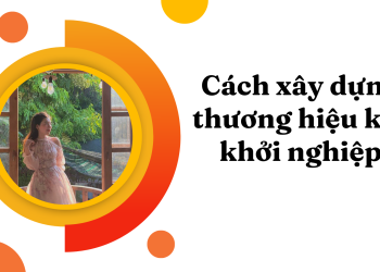 Cách Xây Dựng Thương Hiệu Khi Khởi Nghiệp
